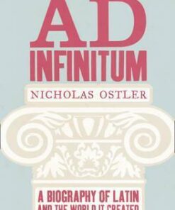 Ad Infinitum: A Biography of Latin - Nicholas Ostler