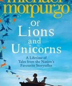 Of Lions and Unicorns: A Lifetime of Tales from the Master Storyteller - Michael Morpurgo