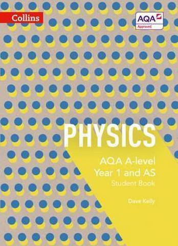 AQA A-Level Physics. Year 1 and AS Student Book 1 AQA A Level Physics Year 1 and AS Student Book (AQA A Level Science) - Dave Kelly