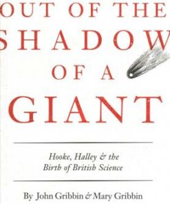 Out of the Shadow of a Giant: How Newton Stood on the Shoulders of Hooke and Halley - John Gribbin