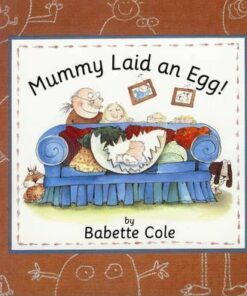 Mummy Laid An Egg! - Babette Cole