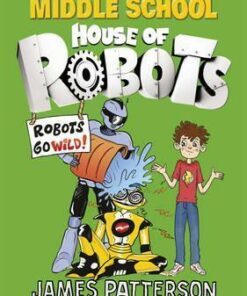 House of Robots: Robots Go Wild!: (House of Robots 2) - James Patterson
