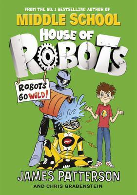 House of Robots: Robots Go Wild!: (House of Robots 2) - James Patterson