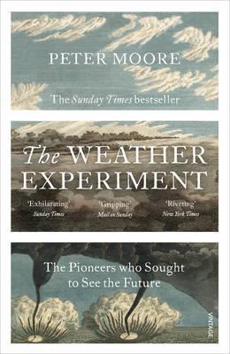 The Weather Experiment: The Pioneers who Sought to see the Future - Peter Moore