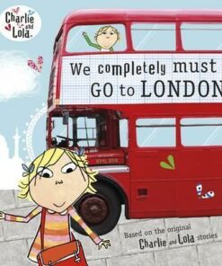 Charlie and Lola: We Completely Must Go to London - Lauren Child