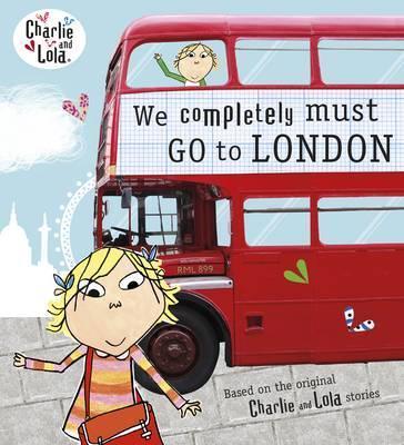 Charlie and Lola: We Completely Must Go to London - Lauren Child