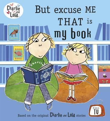 Charlie and Lola: But Excuse Me That is My Book - Lauren Child