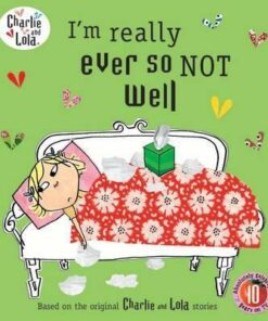 Charlie and Lola: I'm Really Ever So Not Well - Lauren Child