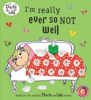 Charlie and Lola: I'm Really Ever So Not Well - Lauren Child