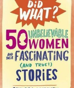 50 Unbelievable Women And Their Fascinating (And True!) Stories - Saundra Mitchell