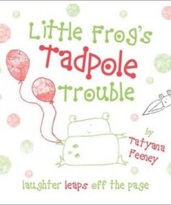 Little Frog's Tadpole Trouble - Tatyana Feeney