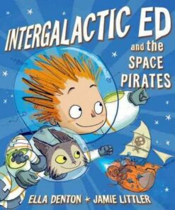 Intergalactic Ed and the Space Pirates - Ella Denton