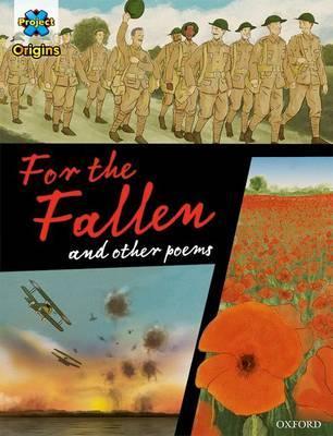 Project X Origins Graphic Texts: Dark Red+ Book Band, Oxford Level 20: For the Fallen and other poems 1 Project X Origins Graphic Texts: Dark Red+ Book Band
