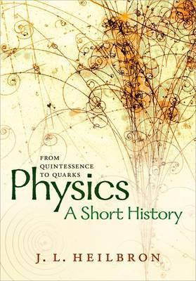 Physics: a short history from quintessence to quarks - John L. Heilbron