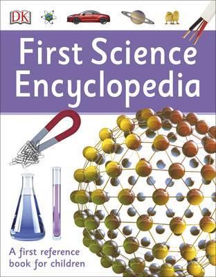 First Science Encyclopedia: A First Reference Book for Children - DK