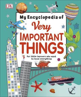 My Encyclopedia of Very Important Things: For Little Learners Who Want to Know Everything - DK