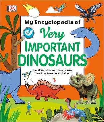 My Encyclopedia of Very Important Dinosaurs: For Little Dinosaur Lovers Who Want to Know Everything - DK