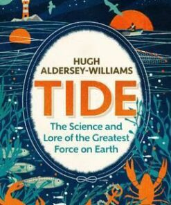 Tide: The Science and Lore of the Greatest Force on Earth - Hugh Aldersey-Williams