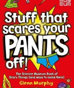 Stuff That Scares Your Pants Off!: The Science Museum Book of Scary Things (and ways to avoid them) - Glenn Murphy