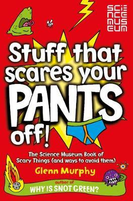 Stuff That Scares Your Pants Off!: The Science Museum Book of Scary Things (and ways to avoid them) - Glenn Murphy