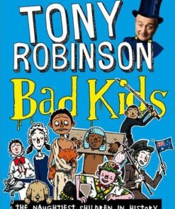 Bad Kids: The Naughtiest Children in History - Tony Robinson