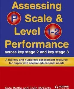 Assessing P Scale and Level 1-2 Performance Across KS2 and KS3: A Literacy and Numeracy Assessment Resource for Pupils with Special Educational Needs - Kate Ruttle