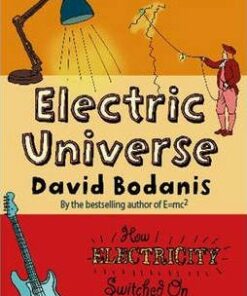 Electric Universe: How Electricity Switched on the Modern World - David Bodanis