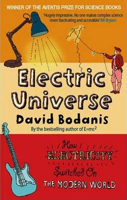 Electric Universe: How Electricity Switched on the Modern World - David Bodanis
