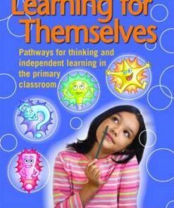 Learning for Themselves: Pathways for Thinking and Independent Learning in the Primary Classroom - Kath Murdoch
