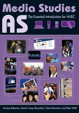 AS Media Studies: The Essential Introduction for WJEC - Antony Bateman