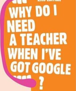 Why Do I Need a Teacher When I've got Google?: The essential guide to the big issues for every teacher - Ian Gilbert