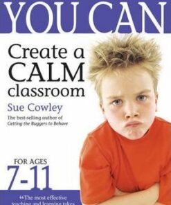 You Can Create a Calm Classroom for Ages 7-11 - Sue Cowley