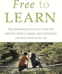 Free to Learn: Why Unleashing the Instinct to Play Will Make Our Children Happier
