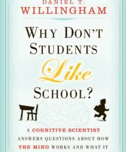 Why Don't Students Like School?: A Cognitive Scientist Answers Questions About How the Mind Works and What It Means for the Classroom - Daniel T. Willingham