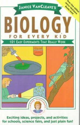 Janice VanCleave's Biology For Every Kid: 101 Easy Experiments That Really Work - Janice VanCleave