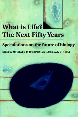 What is Life? The Next Fifty Years: Speculations on the Future of Biology - Michael P. Murphy