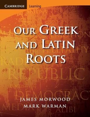 Cambridge Latin Texts: Our Greek and Latin Roots - James Morwood