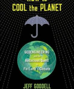 How to Cool the Planet: Geoengineering and the Audacious Quest to Fix Earth's Climate - Jeff Goodell
