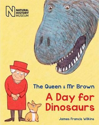 The Queen & Mr Brown: A Day for Dinosaurs - James Francis Wilkins