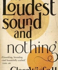 The Loudest Sound and Nothing - Clare Wigfall