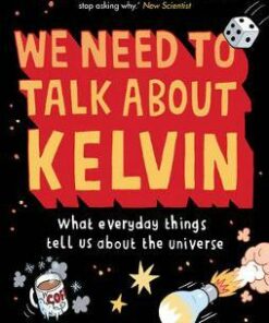 We Need to Talk About Kelvin: What everyday things tell us about the universe - Marcus Chown