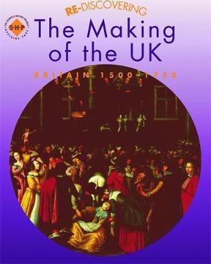 Re-discovering the Making of the UK: Britain 1500-1750 - Tim Lomas