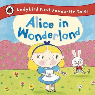 Alice in Wonderland: Ladybird First Favourite Tales - Ailie Busby
