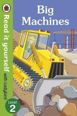 Big Machines - Read it yourself with Ladybird: Level 2 (non-fiction) - Monica Hughes