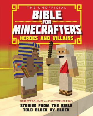 The Unofficial Bible for Minecrafters: Heroes and Villains: Stories from the Bible told block by block - Garrett Romines