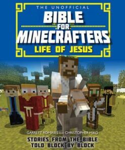 The Unofficial Bible for Minecrafters: Life of Jesus: Stories from the Bible told block by block - Garrett Romines