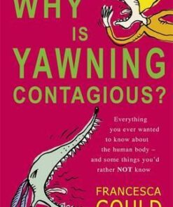 Why Is Yawning Contagious?: Everything you ever wanted to know about the human body and some things you'd rather not know - Francesca Gould