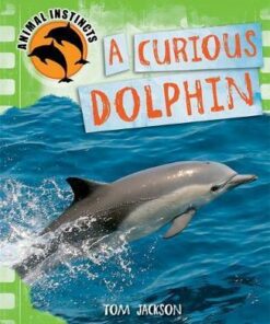 Animal Instincts: A Curious Dolphin - Tom Jackson