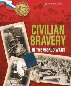 Beyond the Call of Duty: Civilian Bravery in the World Wars (The National Archives) - Peter Hicks