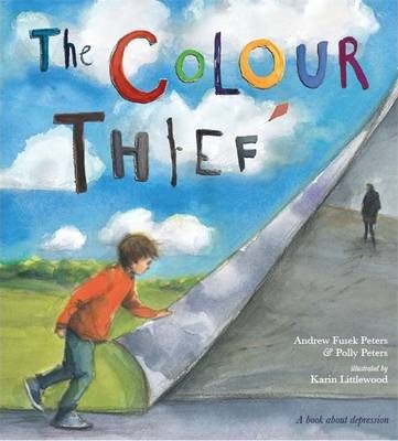The Colour Thief: A family's story of depression - Andrew Fusek Peters
